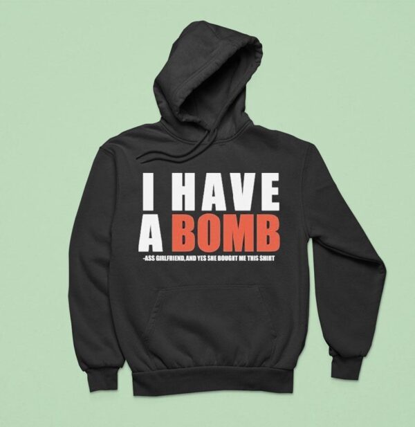 I Have A Bomb Ass Girlfriend And Yes He Bought Me This Shir Hoodie