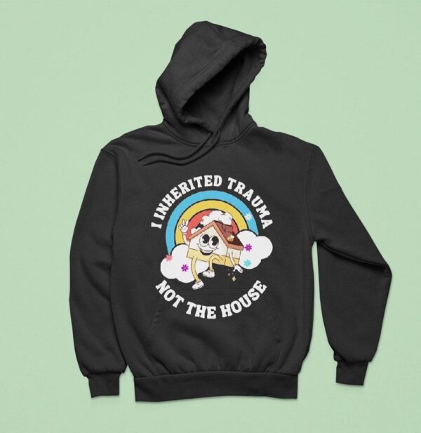 I Inherited Trauma Not The House Hoodie