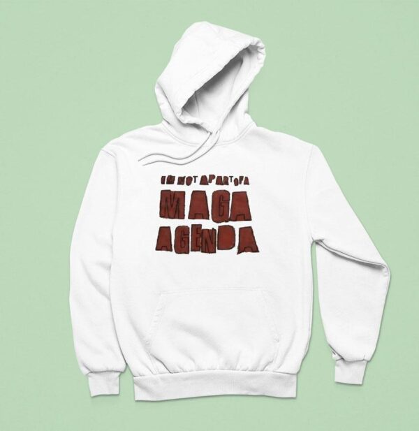 I M Not Apart Of A Maga Agenda Hoodie