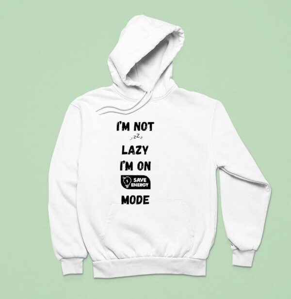 I M Not Lazy I M On Save Energy Mode Hoodie