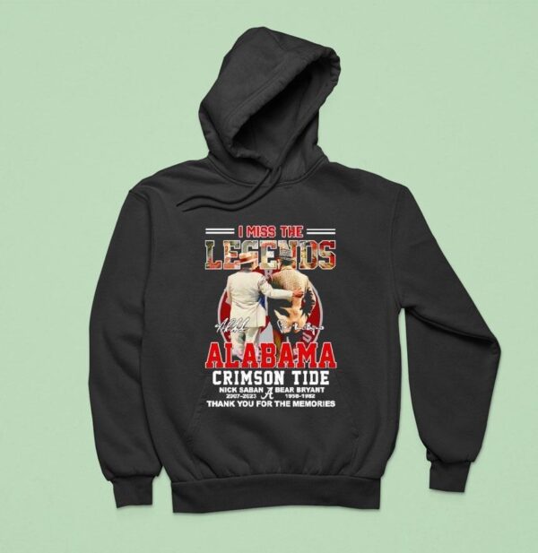I Miss The Legends Nick Saban And Bear Bryant Alabama Crimson Tide Thank You For The Memories Hoodie