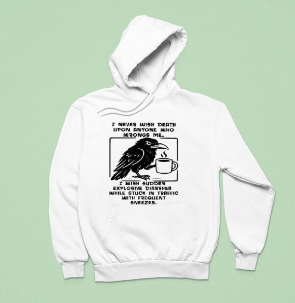 I Never Wish Death Upon Anyone Who Wrongs Me I Wish Sudden Explosive Diarrhea While Stuck In Traffic Hoodie