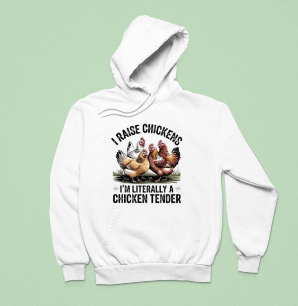I Raise Chickens I M Literally A Chicken Tender Hoodie
