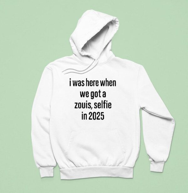 I Was Here When We Got A Zouis Selfie In Hoodie