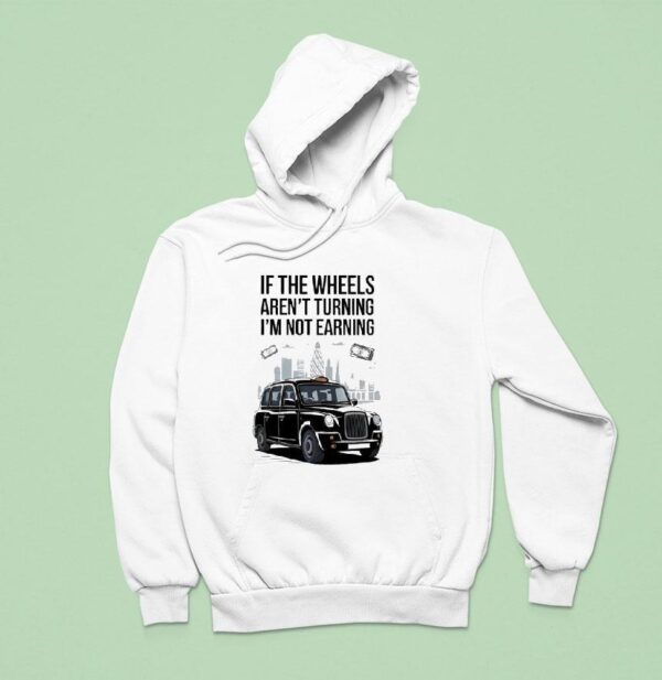 If The Wheels Aren T Turning I M Not Earning Hoodie