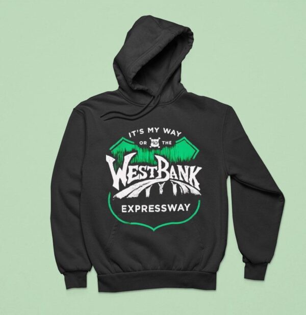 It S My Way Or The West Bank Expressway Hoodie