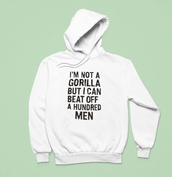 It S Not A Gorilla But I Can Beat Off A Hundred Men Hoodie