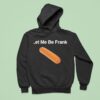 Let Me Be Frank Hoodie