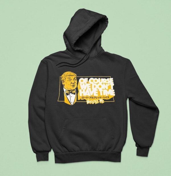 Lord Alfred Hayes Wwe Of Course We Don T Have Time Wrestle Me Hoodie