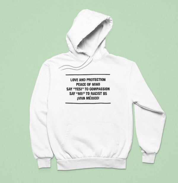 Love And Protection Peace Of Mind Say Yes To Compassion Say No To Racist Bs Viva Mexico Hoodie