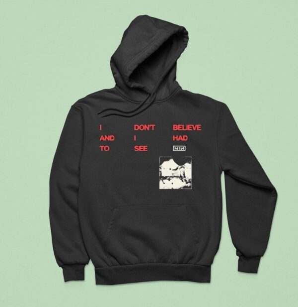 Nine Inch Nails I Don T Believe And I Had To See Cbh Lyric Hoodie