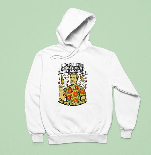 No Thanks I Like Having My Panic Attacks Sober The Way God Intende Hoodie
