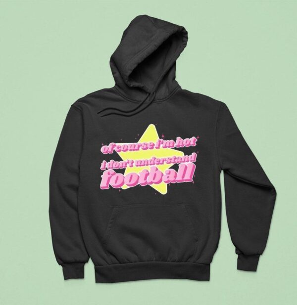 Of Course I M Hot I Don T Understand Football Hoodie