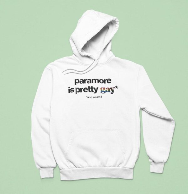 Paramore Is Pretty Gay And So Am I Hoodie