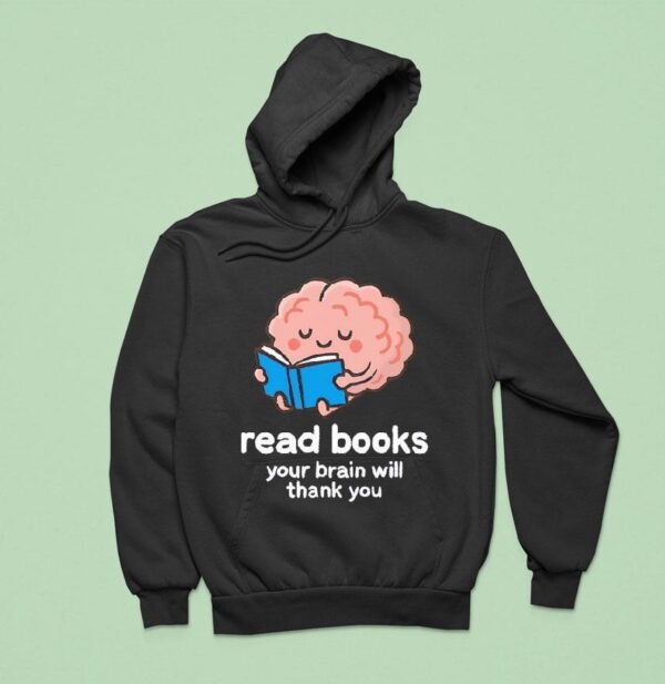 Read Books Your Brain Will Thank You Hoodie