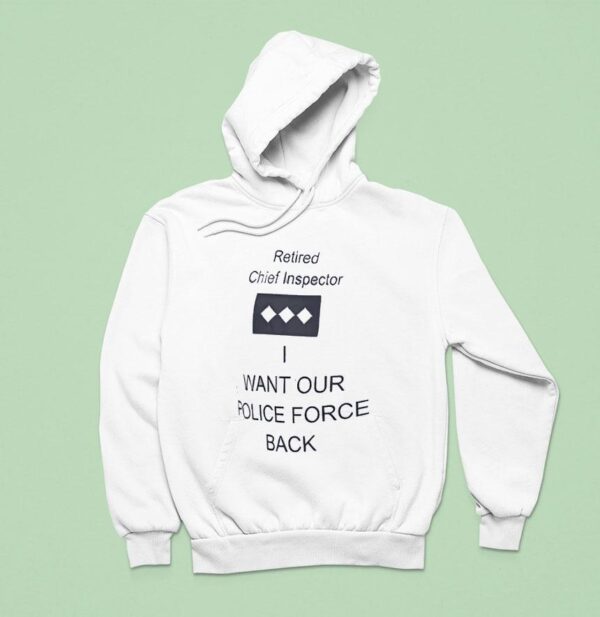Retired Chief Inspector Want Our Police Force Back Hoodie