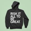 Risk It All To Be Grea Hoodie