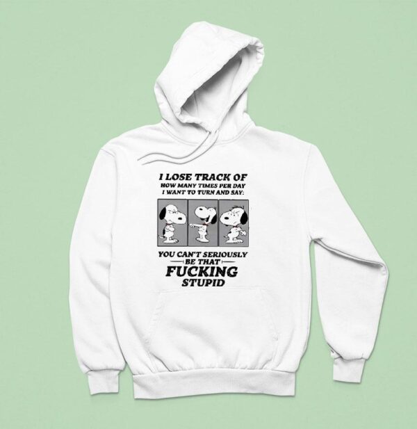 Snoopy I Lose Track Of How Many Times Per Day I Want To Turn And Say Hoodie