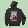 Straight Outta Shape But Btch I M Tryin Hoodie