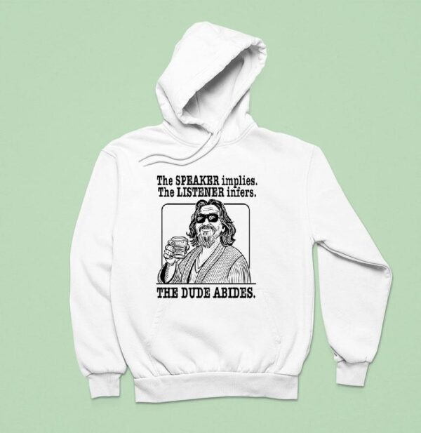 The Big Lebowski The Speaker Implies The Listener Infers The Dude Abides Hoodie