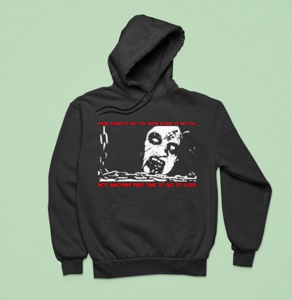 The Evil Dead We Re Going To Get You We Re Going To Get You Not Another Peep Time To Go To Sleep Hoodie