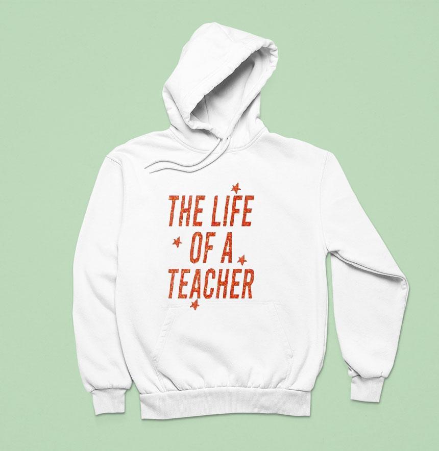 The Life Of A Teacher Hoodie The Life Of A Teacher Hoodie