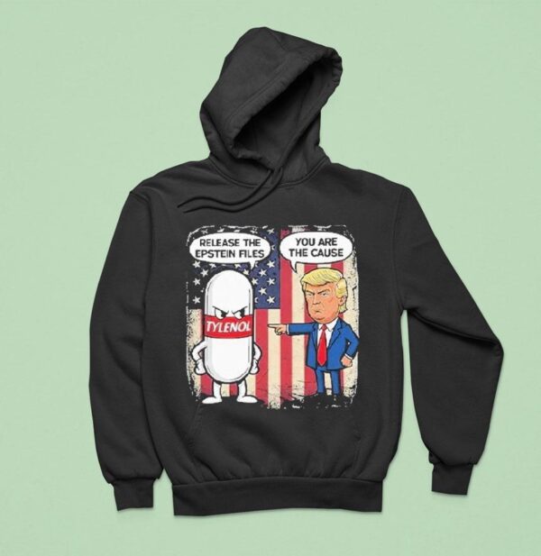 Trump Tylenol Release The Epstein Files You Are The Cause Hoodie