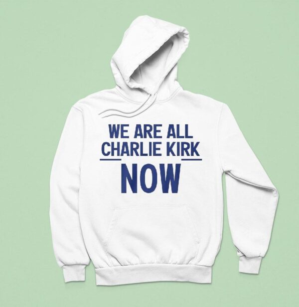 We Are All Charlie Kirk Now Hoodie