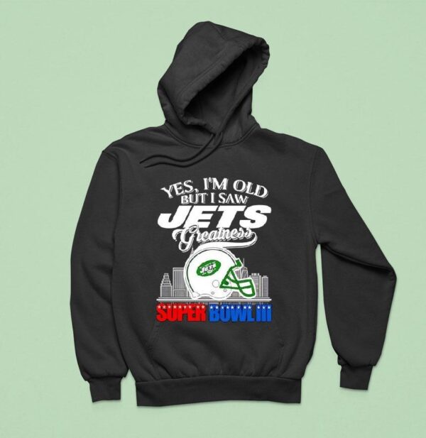 Yes I M Old But I Saw New York Jets Greatness Super Bowl City Skyline Hoodie