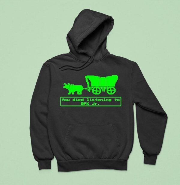 You Have Died From Listening To Rfk Jr Hoodie