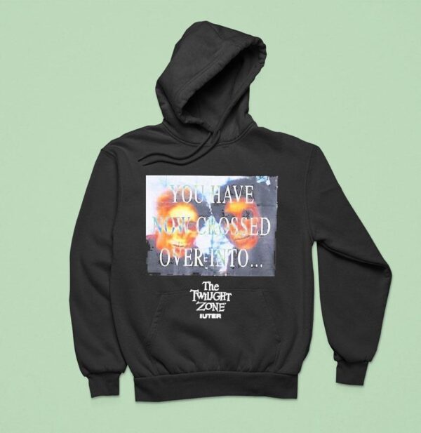 You Have Now Crossed Over Into The Twilight Zone Iuter Hoodie