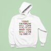 Your Rainbow Will Come After The Rain And You Will Live To See I Hoodie