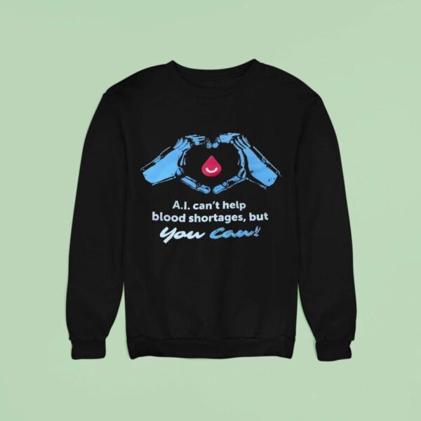 Ai Can T Help Blood Shortages But You Can Sweatshirt
