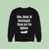 Alive Dead Or Discharged Those Are The Options Sweatshirt
