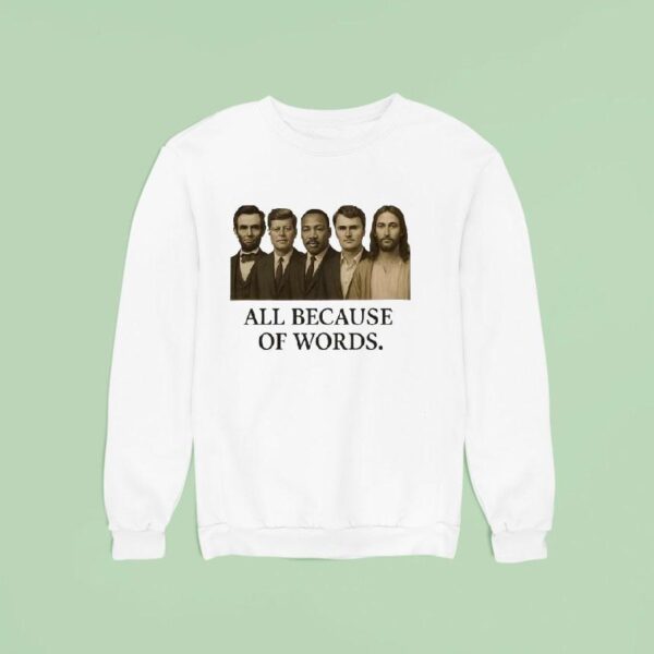 All Because Of Words Lincoln Kennedy Martin Luther King Jr Charlie Kirk And Jesus Chris Sweatshirt