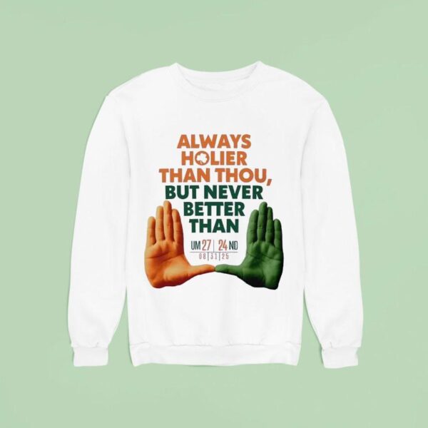 Always Holier Than Thou But Never Better Than U Miami Hurricanes Sweatshirt