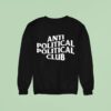 Anti Political Political Club Sweatshirt