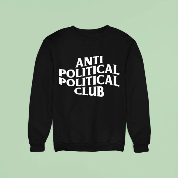 Anti Political Political Club Sweatshirt