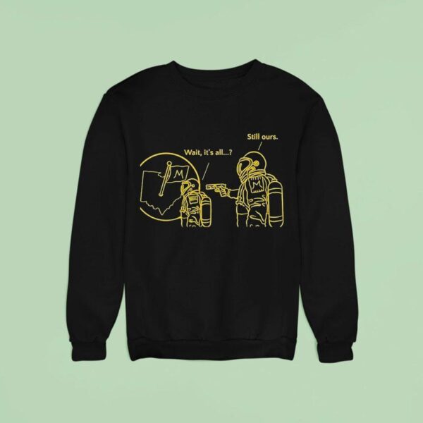 Astronaut Michigan Wolverines Wait It S All Still Ours Sweatshirt