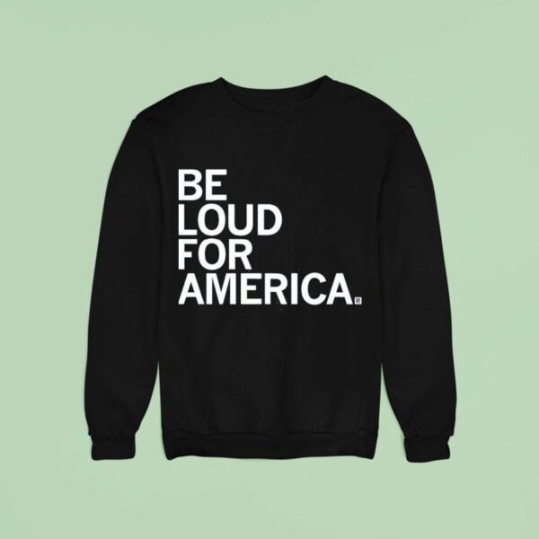 Be Loud For America Sweatshirt