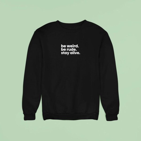 Be Weird Be Rude Stay Alive Sweatshirt