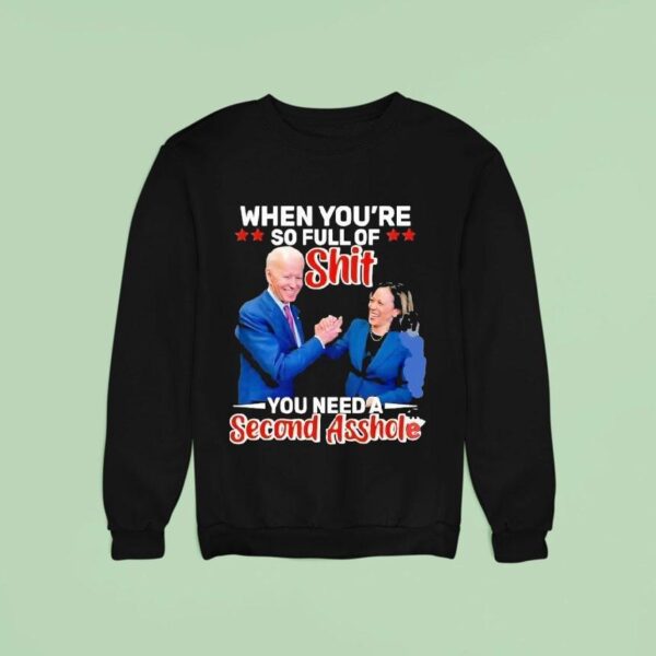 Biden And Kamala When You Re So Full Of Sht You Need A Second Asshole Sweatshirt