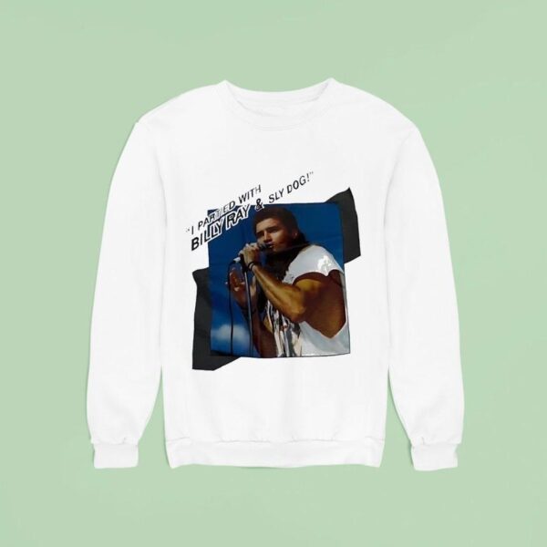 Billy Ray Cyrus I Partied With Billy Ray And Sly Dog Sweatshirt