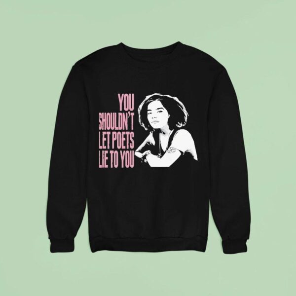 Bjork You Shouldn T Let Poets Lie To You Sweatshirt