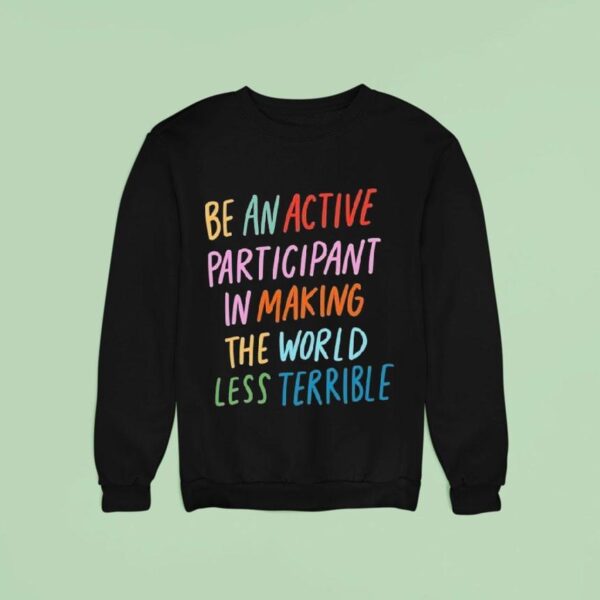 Blair Imani Be An Active Participant In Making The World Less Terrible Sweatshirt