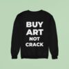 Buy Art Not Crack Sweatshirt