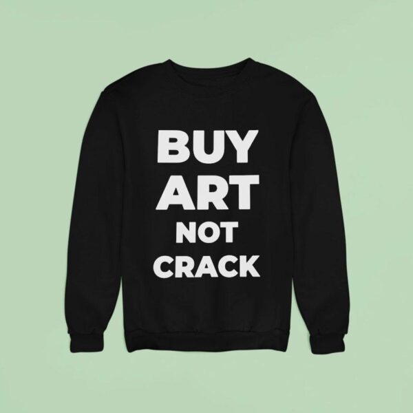 Buy Art Not Crack Sweatshirt