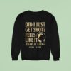 Charlie Kirk Did I Just Get Shot Feels Like It Sweatshirt
