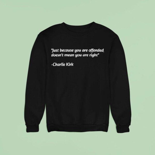 Charlie Kirk Just Because You Are Offended Doesn T Mean You Are Righ Sweatshirt