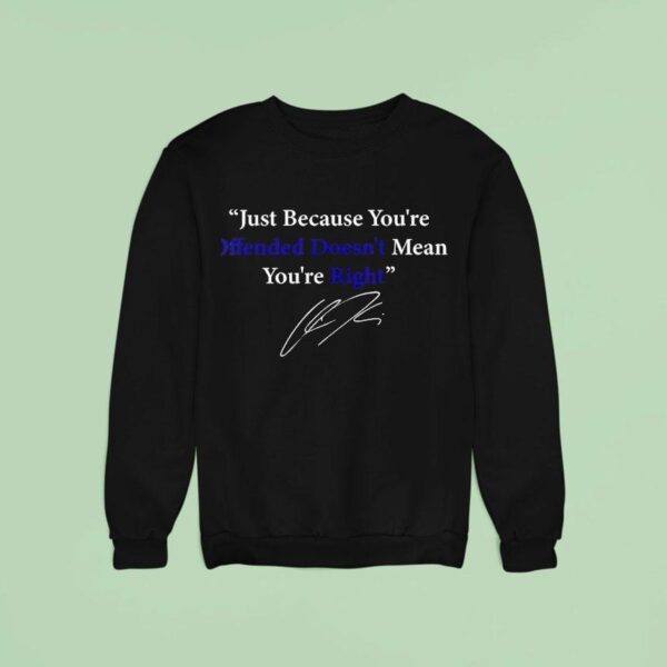 Charlie Kirk Just Because You Are Offended Doesn T Mean You Re Right Signature Sweatshirt